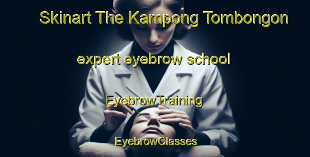 Skinart The Kampong Tombongon expert eyebrow school | EyebrowTraining | EyebrowClasses | SkinartTraining-Malaysia