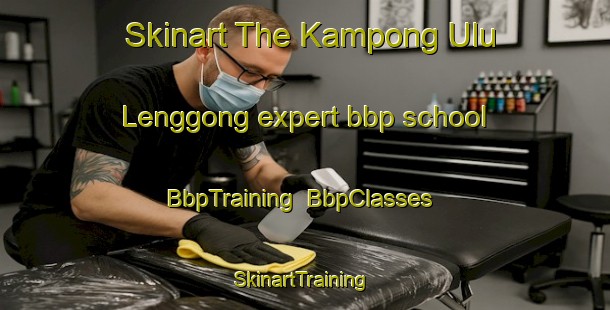 Skinart The Kampong Ulu Lenggong expert bbp school | BbpTraining | BbpClasses | SkinartTraining-Malaysia