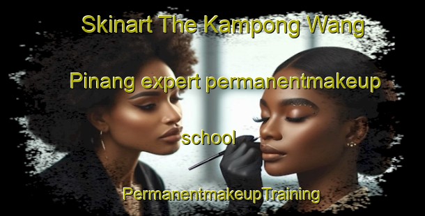 Skinart The Kampong Wang Pinang expert permanentmakeup school | #PermanentmakeupTraining #PermanentmakeupClasses #SkinartTraining-Malaysia