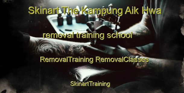 Skinart The Kampung Aik Hwa removal training school | #RemovalTraining #RemovalClasses #SkinartTraining-Malaysia