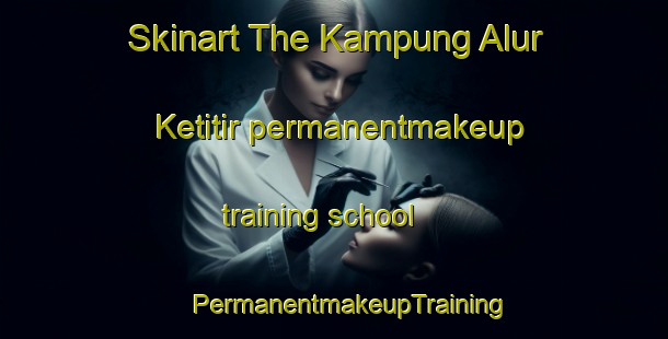 Skinart The Kampung Alur Ketitir permanentmakeup training school | #PermanentmakeupTraining #PermanentmakeupClasses #SkinartTraining-Malaysia