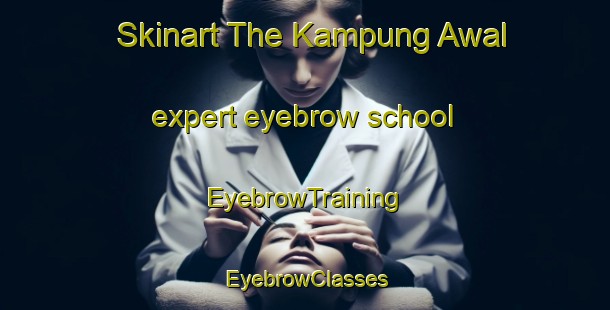 Skinart The Kampung Awal expert eyebrow school | EyebrowTraining | EyebrowClasses | SkinartTraining-Malaysia