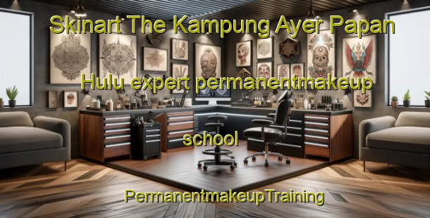 Skinart The Kampung Ayer Papan Hulu expert permanentmakeup school | #PermanentmakeupTraining #PermanentmakeupClasses #SkinartTraining-Malaysia