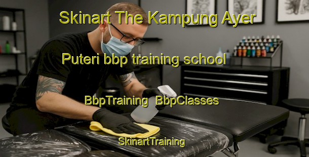 Skinart The Kampung Ayer Puteri bbp training school | BbpTraining | BbpClasses | SkinartTraining-Malaysia