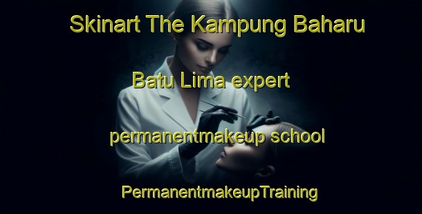 Skinart The Kampung Baharu Batu Lima expert permanentmakeup school | #PermanentmakeupTraining #PermanentmakeupClasses #SkinartTraining-Malaysia