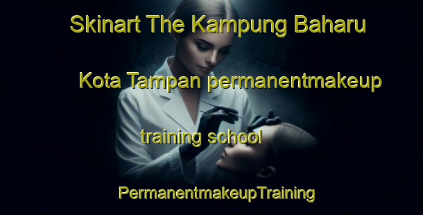 Skinart The Kampung Baharu Kota Tampan permanentmakeup training school | PermanentmakeupTraining | PermanentmakeupClasses | SkinartTraining-Malaysia
