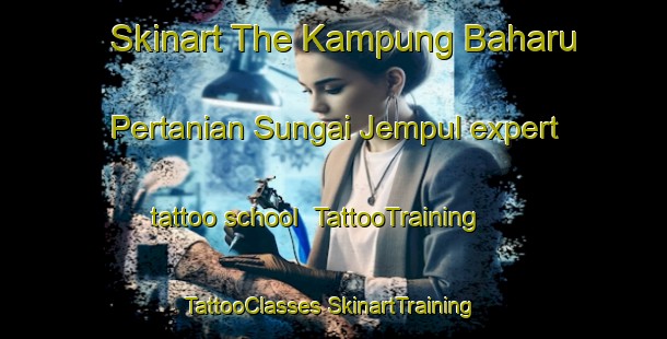 Skinart The Kampung Baharu Pertanian Sungai Jempul expert tattoo school | #TattooTraining #TattooClasses #SkinartTraining-Malaysia