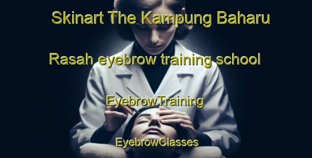 Skinart The Kampung Baharu Rasah eyebrow training school | EyebrowTraining | EyebrowClasses | SkinartTraining-Malaysia
