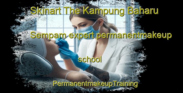 Skinart The Kampung Baharu Sempam expert permanentmakeup school | #PermanentmakeupTraining #PermanentmakeupClasses #SkinartTraining-Malaysia