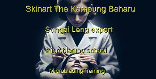 Skinart The Kampung Baharu Sungai Leng expert microblading school | #MicrobladingTraining #MicrobladingClasses #SkinartTraining-Malaysia