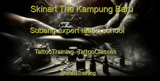 Skinart The Kampung Baru Subang expert tattoo school | TattooTraining | TattooClasses | SkinartTraining-Malaysia