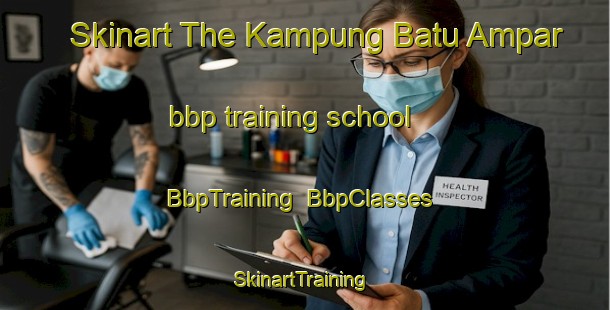 Skinart The Kampung Batu Ampar bbp training school | BbpTraining | BbpClasses | SkinartTraining-Malaysia