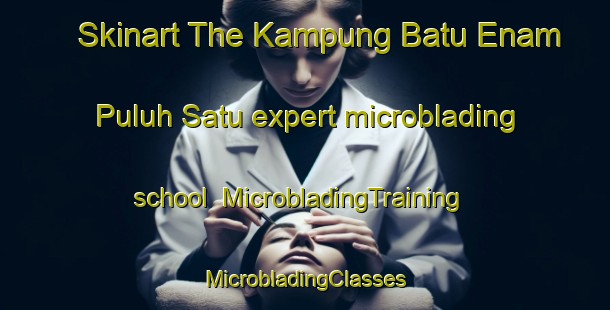 Skinart The Kampung Batu Enam Puluh Satu expert microblading school | #MicrobladingTraining #MicrobladingClasses #SkinartTraining-Malaysia