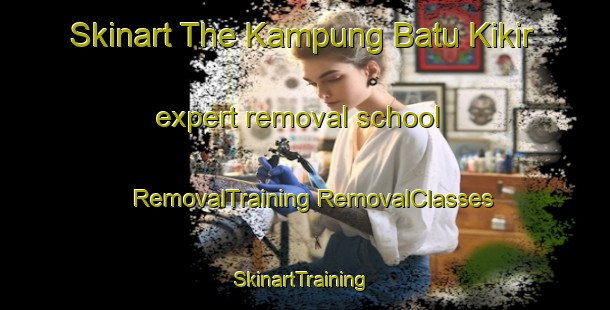 Skinart The Kampung Batu Kikir expert removal school | #RemovalTraining #RemovalClasses #SkinartTraining-Malaysia