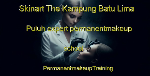 Skinart The Kampung Batu Lima Puluh expert permanentmakeup school | #PermanentmakeupTraining #PermanentmakeupClasses #SkinartTraining-Malaysia