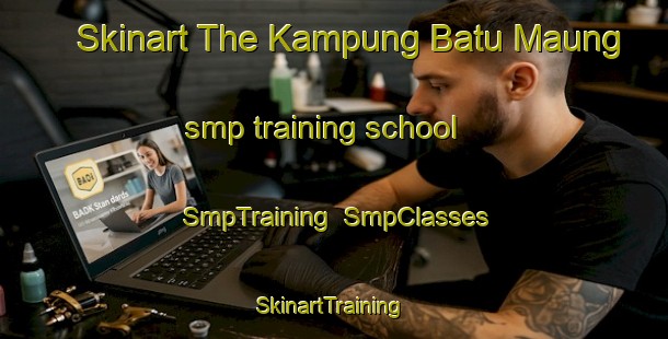 Skinart The Kampung Batu Maung smp training school | SmpTraining | SmpClasses | SkinartTraining-Malaysia