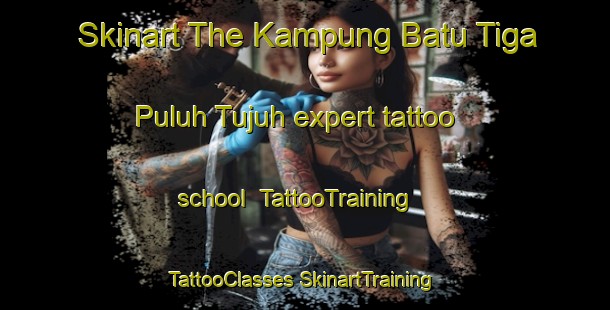 Skinart The Kampung Batu Tiga Puluh Tujuh expert tattoo school | #TattooTraining #TattooClasses #SkinartTraining-Malaysia