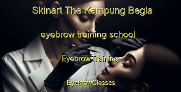 Skinart The Kampung Begia eyebrow training school | EyebrowTraining | EyebrowClasses | SkinartTraining-Malaysia