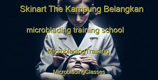 Skinart The Kampung Belangkan microblading training school | #MicrobladingTraining #MicrobladingClasses #SkinartTraining-Malaysia