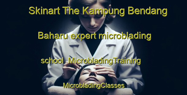 Skinart The Kampung Bendang Baharu expert microblading school | #MicrobladingTraining #MicrobladingClasses #SkinartTraining-Malaysia