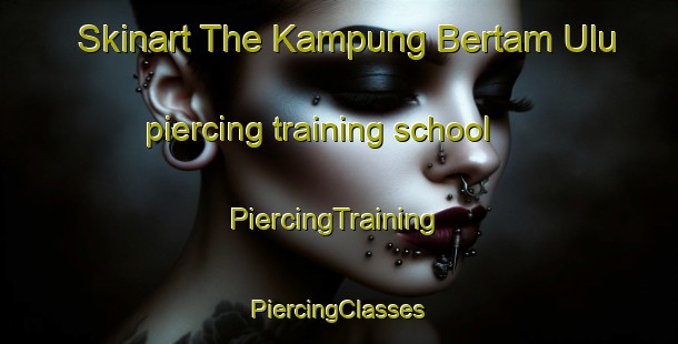 Skinart The Kampung Bertam Ulu piercing training school | #PiercingTraining #PiercingClasses #SkinartTraining-Malaysia