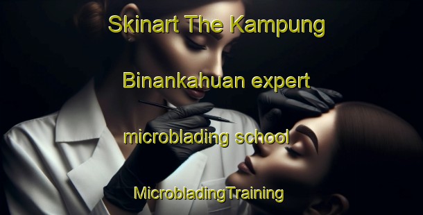 Skinart The Kampung Binankahuan expert microblading school | #MicrobladingTraining #MicrobladingClasses #SkinartTraining-Malaysia