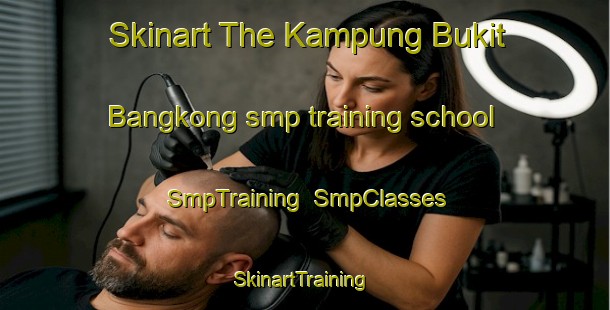 Skinart The Kampung Bukit Bangkong smp training school | SmpTraining | SmpClasses | SkinartTraining-Malaysia