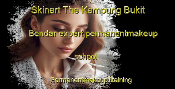 Skinart The Kampung Bukit Bendar expert permanentmakeup school | #PermanentmakeupTraining #PermanentmakeupClasses #SkinartTraining-Malaysia