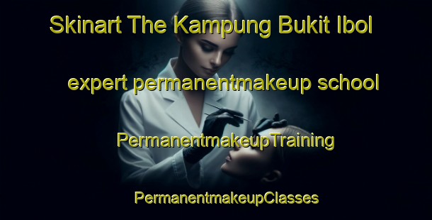 Skinart The Kampung Bukit Ibol expert permanentmakeup school | #PermanentmakeupTraining #PermanentmakeupClasses #SkinartTraining-Malaysia