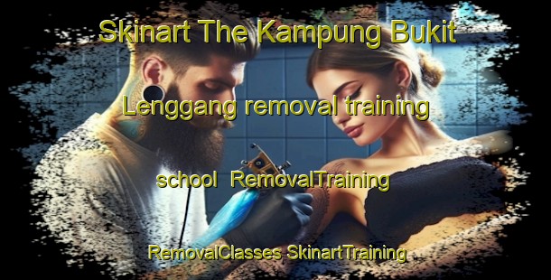 Skinart The Kampung Bukit Lenggang removal training school | #RemovalTraining #RemovalClasses #SkinartTraining-Malaysia