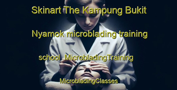 Skinart The Kampung Bukit Nyamok microblading training school | #MicrobladingTraining #MicrobladingClasses #SkinartTraining-Malaysia