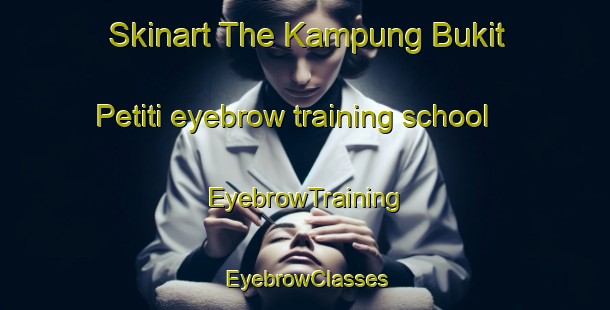 Skinart The Kampung Bukit Petiti eyebrow training school | EyebrowTraining | EyebrowClasses | SkinartTraining-Malaysia