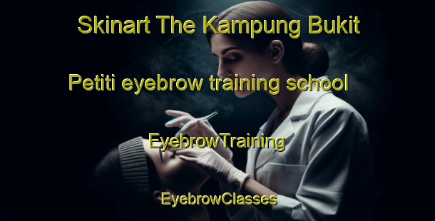 Skinart The Kampung Bukit Petiti eyebrow training school | EyebrowTraining | EyebrowClasses | SkinartTraining-Malaysia