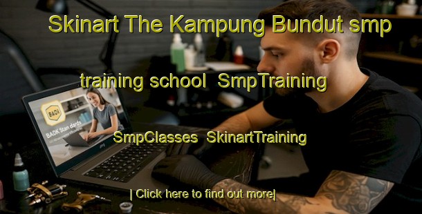 Skinart The Kampung Bundut smp training school | SmpTraining | SmpClasses | SkinartTraining-Malaysia