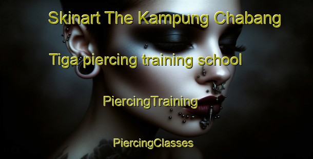 Skinart The Kampung Chabang Tiga piercing training school | PiercingTraining | PiercingClasses | SkinartTraining-Malaysia