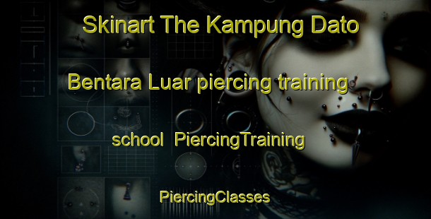 Skinart The Kampung Dato Bentara Luar piercing training school | #PiercingTraining #PiercingClasses #SkinartTraining-Malaysia