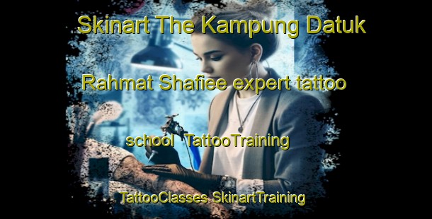 Skinart The Kampung Datuk Rahmat Shafiee expert tattoo school | #TattooTraining #TattooClasses #SkinartTraining-Malaysia