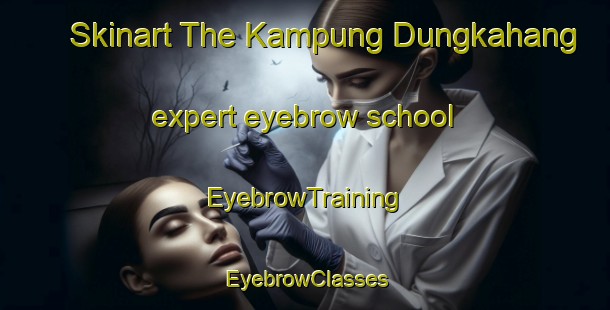 Skinart The Kampung Dungkahang expert eyebrow school | EyebrowTraining | EyebrowClasses | SkinartTraining-Malaysia