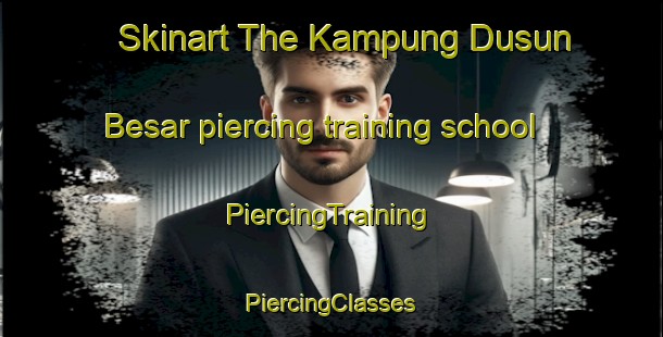 Skinart The Kampung Dusun Besar piercing training school | #PiercingTraining #PiercingClasses #SkinartTraining-Malaysia