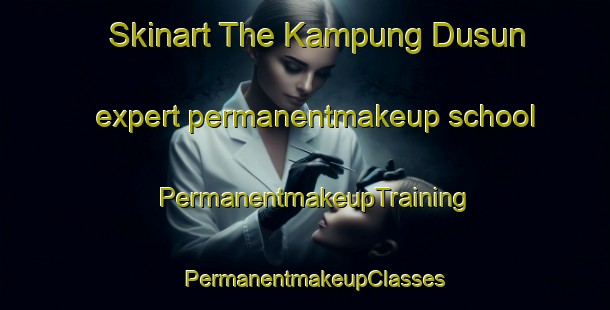 Skinart The Kampung Dusun expert permanentmakeup school | PermanentmakeupTraining | PermanentmakeupClasses | SkinartTraining-Malaysia