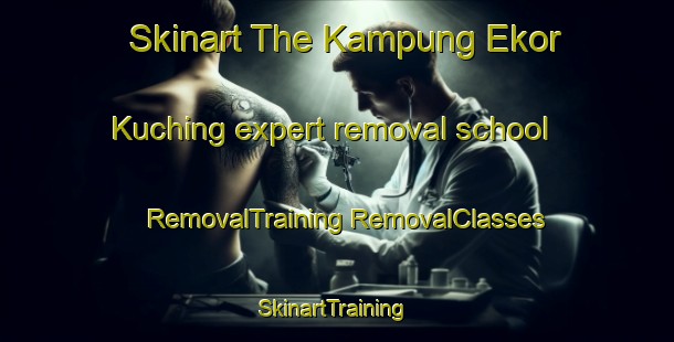 Skinart The Kampung Ekor Kuching expert removal school | #RemovalTraining #RemovalClasses #SkinartTraining-Malaysia