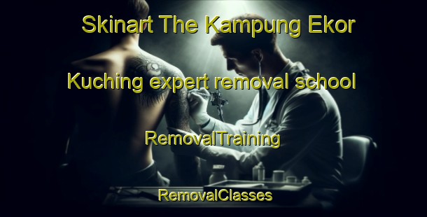Skinart The Kampung Ekor Kuching expert removal school | RemovalTraining | RemovalClasses | SkinartTraining-Malaysia