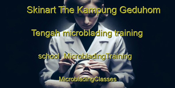 Skinart The Kampung Geduhom Tengah microblading training school | #MicrobladingTraining #MicrobladingClasses #SkinartTraining-Malaysia