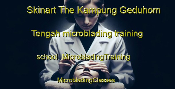 Skinart The Kampung Geduhom Tengah microblading training school | MicrobladingTraining | MicrobladingClasses | SkinartTraining-Malaysia