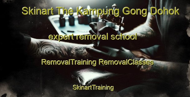 Skinart The Kampung Gong Dohok expert removal school | #RemovalTraining #RemovalClasses #SkinartTraining-Malaysia