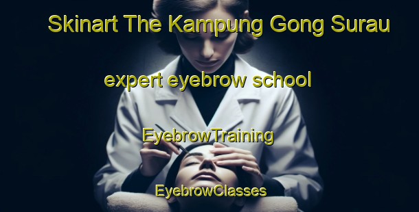 Skinart The Kampung Gong Surau expert eyebrow school | EyebrowTraining | EyebrowClasses | SkinartTraining-Malaysia