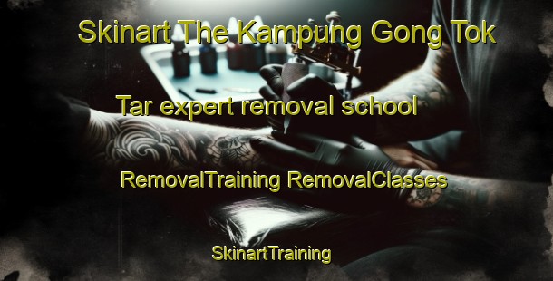 Skinart The Kampung Gong Tok Tar expert removal school | #RemovalTraining #RemovalClasses #SkinartTraining-Malaysia