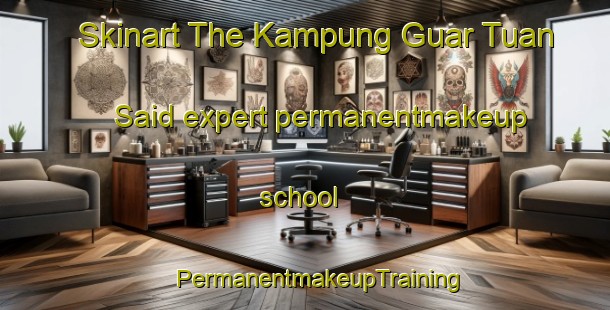 Skinart The Kampung Guar Tuan Said expert permanentmakeup school | #PermanentmakeupTraining #PermanentmakeupClasses #SkinartTraining-Malaysia