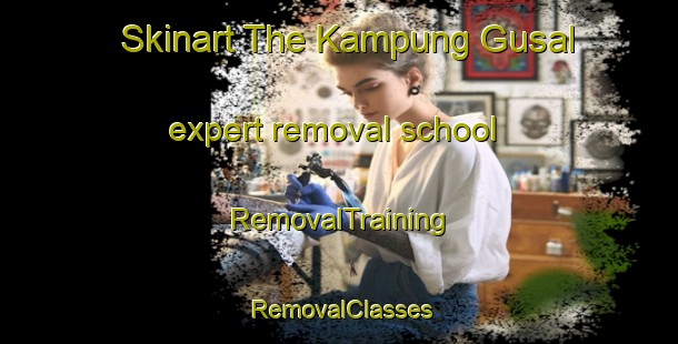 Skinart The Kampung Gusal expert removal school | RemovalTraining | RemovalClasses | SkinartTraining-Malaysia