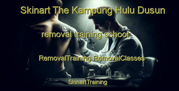 Skinart The Kampung Hulu Dusun removal training school | #RemovalTraining #RemovalClasses #SkinartTraining-Malaysia